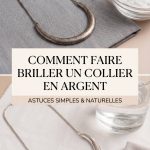 Comment faire briller un collier en argent ? astuces simples pour lui redonner son éclat